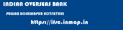 INDIAN OVERSEAS BANK  PUNJAB HOSHIARPUR KOTFATUHI   ifsc code